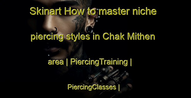 Skinart How to master niche piercing styles in Chak Mithen area | PiercingTraining | PiercingClasses | SkinartTraining-Pakistan